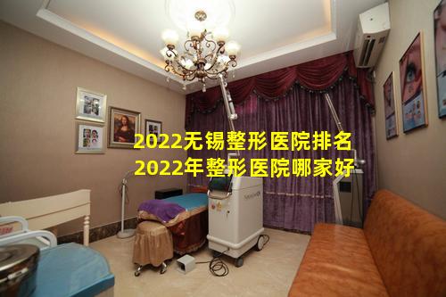 2022无锡整形医院排名 2022年整形医院哪家好